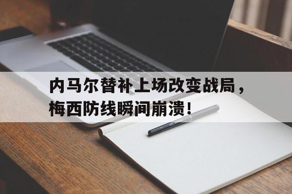 内马尔替补上场改变战局,梅西防线瞬间崩溃! 内马尔替补上场改变战局,梅西防线瞬间崩溃!